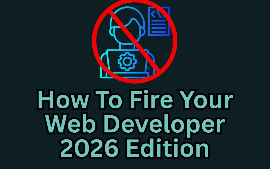 How To Fire Your Web Developer 2026 Edition