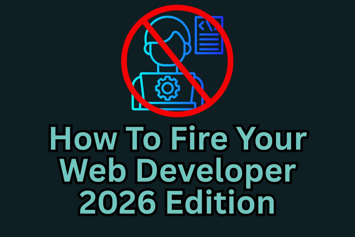 How To Fire Your Web Developer 2026 Edition