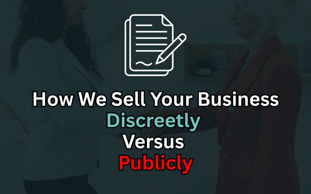 How We Sell Your Business Discreetly Versus Publicly