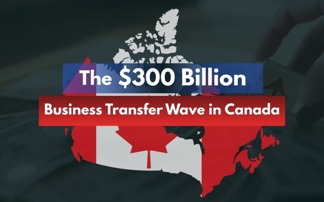 Is a 300 Billion Business Transfer Wave About to Transform Canada