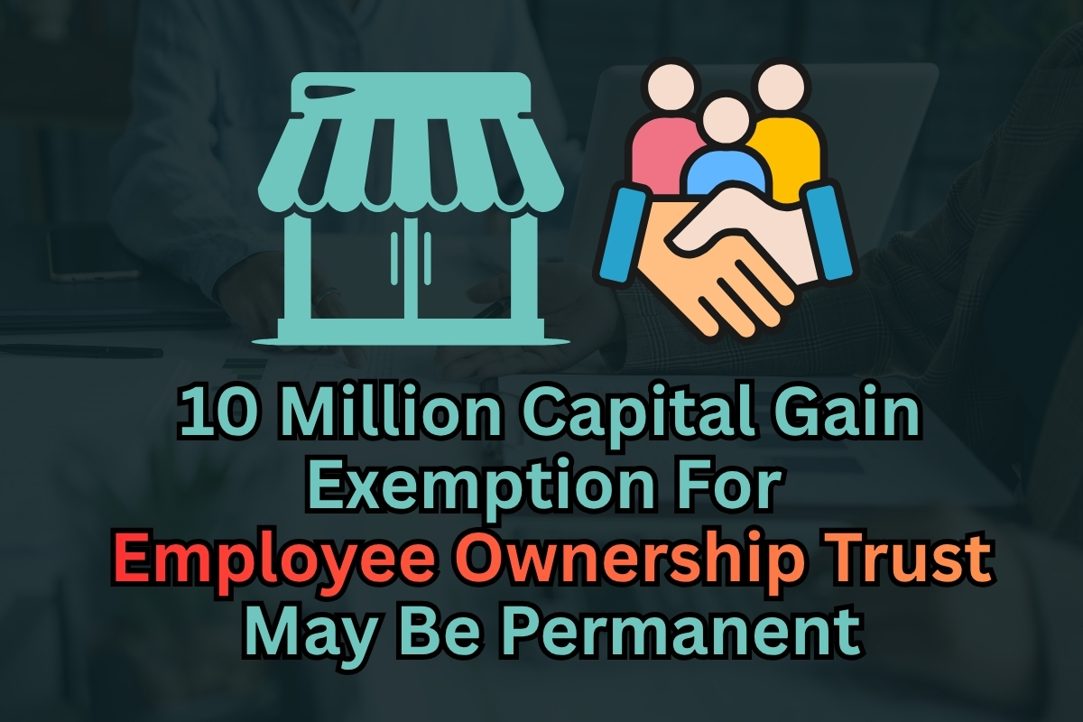 10 Million Capital Gains Exemption For Selling to EOT May Be Permanent