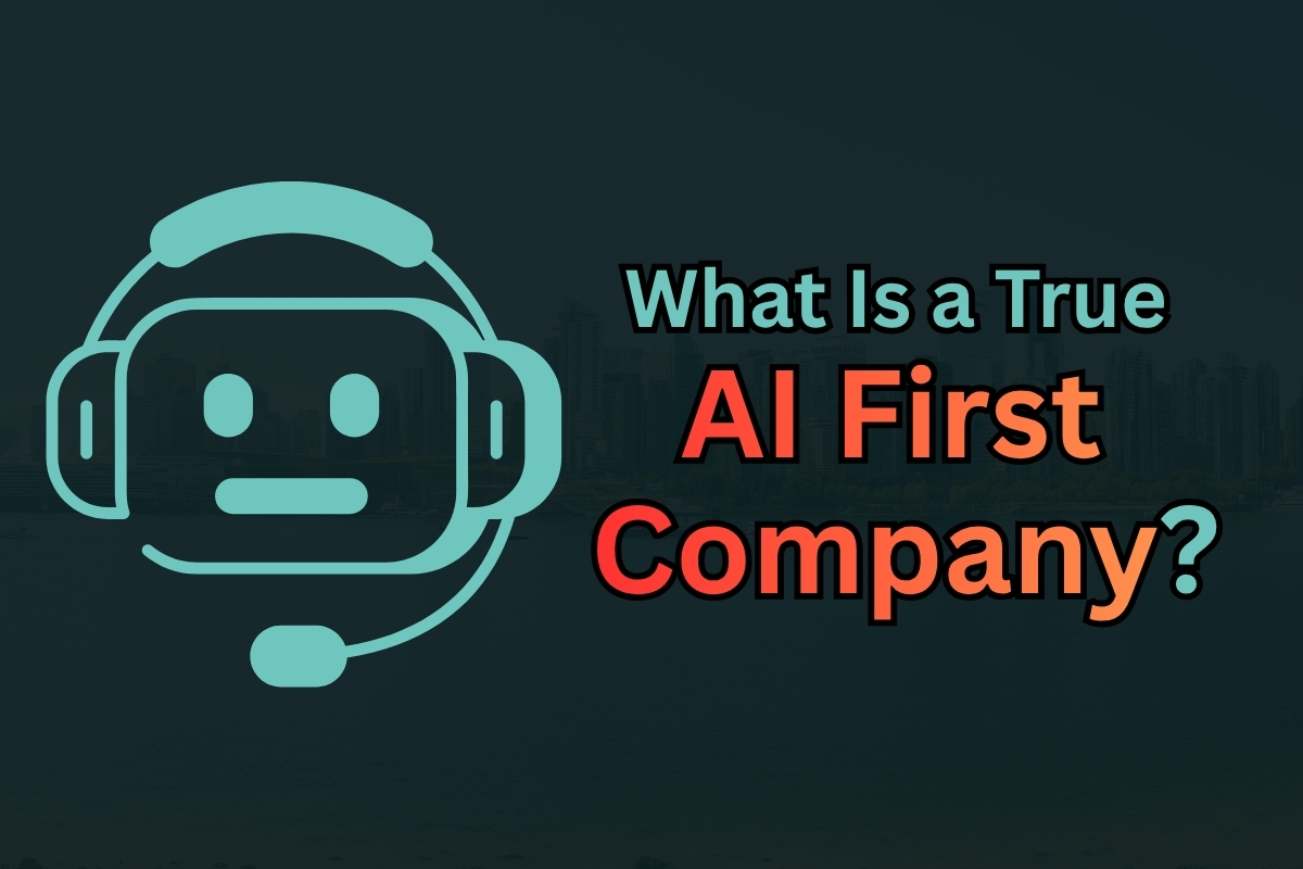 What Is a True AI First Company And How Businesses Can Actually Become One