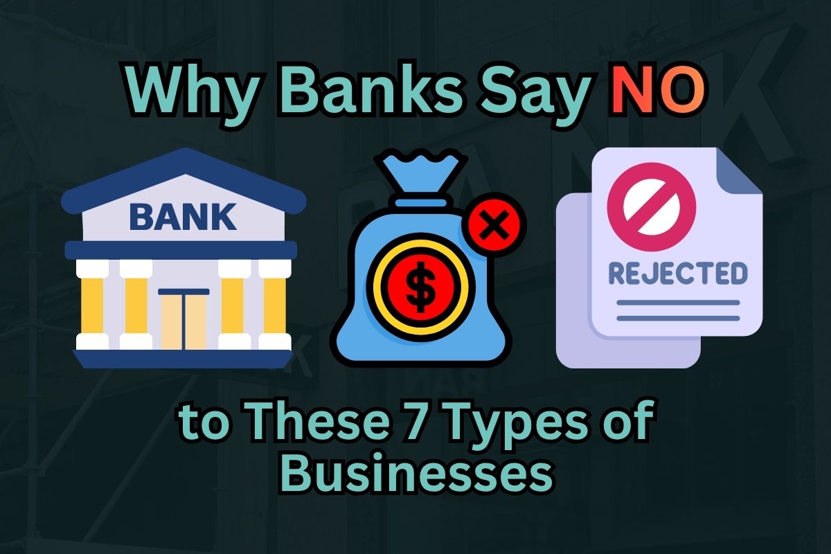 7 Types of Businesses Banks Do Not Want to Finance